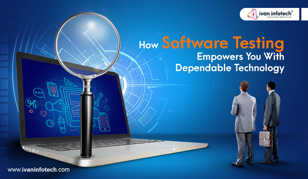How Software Testing Empowers You With Dependable Technology