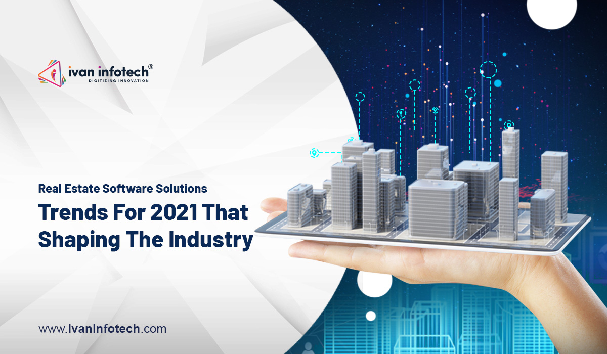 Real Estate Software Solutions -Trends In 2021 That Shaping The Industry
