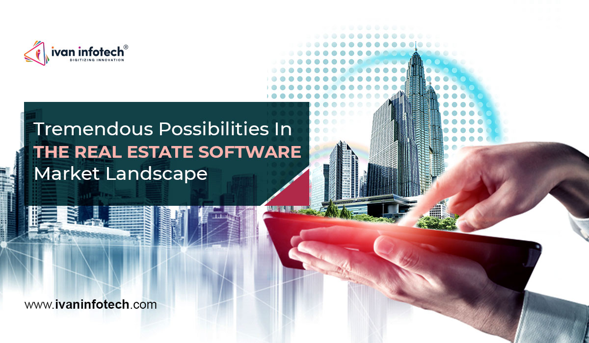 Tremendous Possibilities In The Real Estate Software Market Landscape