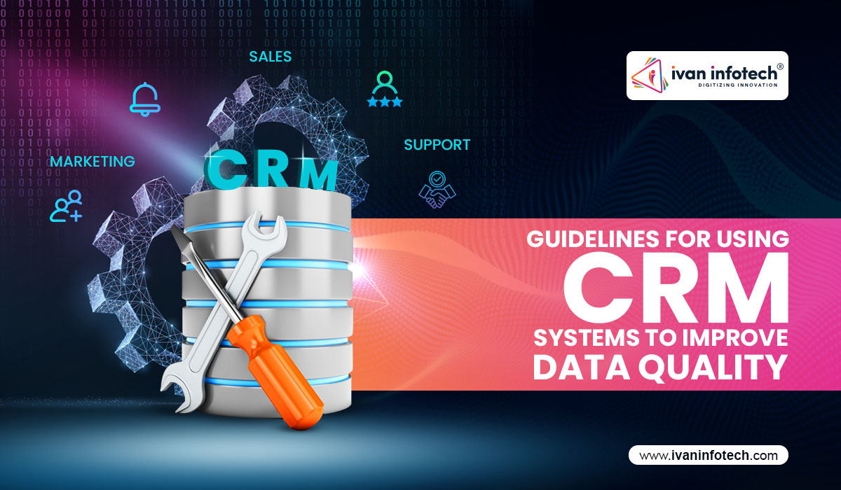Guidelines For Using CRM Systems To Improve Data Quality