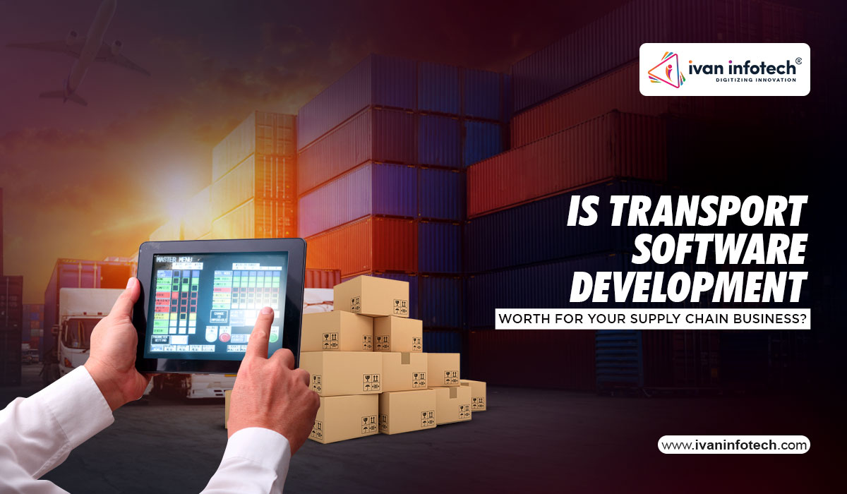 Is Transport Software Development Worth For Your Supply Chain Business?