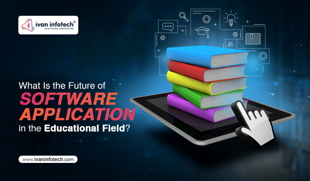 What Is the Future of Software Application in the Educational Field?